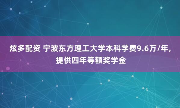 炫多配资 宁波东方理工大学本科学费9.6万/年, 提供四年等额奖学金