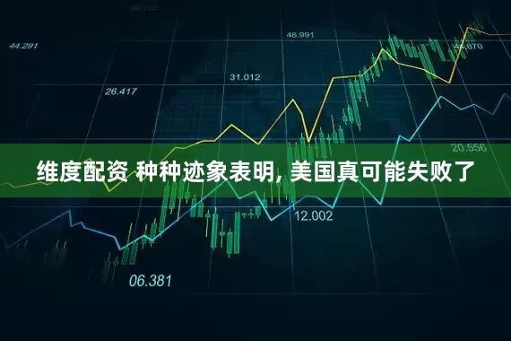 维度配资 种种迹象表明, 美国真可能失败了