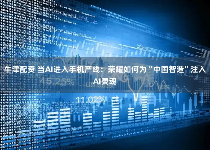 牛津配资 当AI进入手机产线：荣耀如何为“中国智造”注入AI灵魂